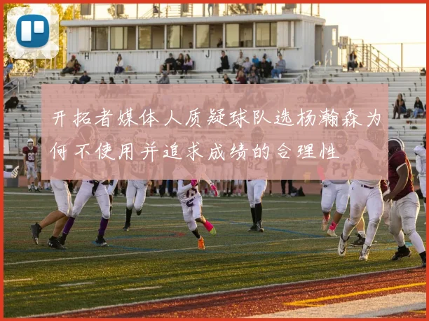 开拓者媒体人质疑球队选杨瀚森为何不使用并追求成绩的合理性